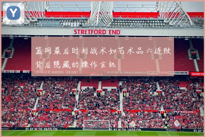篮网最后时刻战术如艺术品六连败背后隐藏的操作玄机