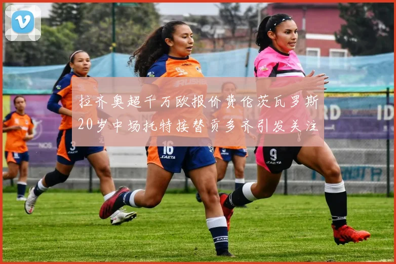 拉齐奥超千万欧报价费伦茨瓦罗斯20岁中场托特接替贡多齐引发关注